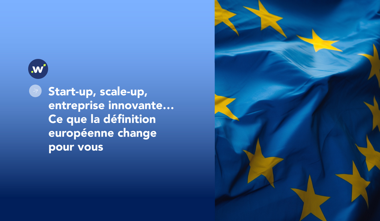 Start-up, scale-up, entreprise innovante… Ce que la définition européenne change pour vous